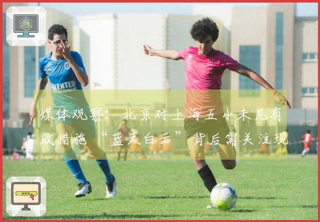 媒体观察：北京对上海五小未见有效措施 “蓝天白云”背后需关注现实